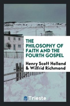 The Philosophy of Faith and the Fourth Gospel - Holland, Henry Scott; Richmond, Wilfrid