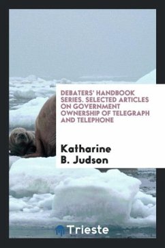 Debaters' Handbook Series. Selected Articles on Government Ownership of Telegraph and Telephone - B. Judson, Katharine