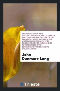 Transportation and Colonization; Or, the Causes of the Comparative Failure of the Transportation System in the Australian Colonies - Lang, John Dunmore