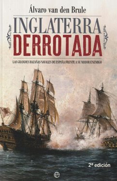 Inglaterra derrotada : las grandes hazañas navales de España frente a su mayor enemigo - Hernández Jiménez, Esteban; Brule Arandia, Álvaro van den