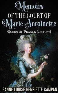 Memoirs of the Court of Marie Antoinette, Queen of France, Complete (eBook, ePUB) - Louise Henriette Campan, Jenne