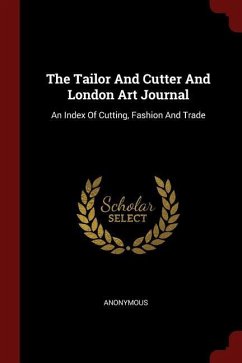 The Tailor And Cutter And London Art Journal: An Index Of Cutting, Fashion And Trade - Anonymous