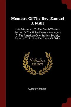 Memoirs Of The Rev. Samuel J. Mills: Late Missionary To The South Western Section Of The United States, And Agent Of The American Colonization Society