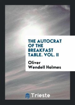 The Autocrat of the Breakfast Table. Vol. II - Holmes, Oliver Wendell
