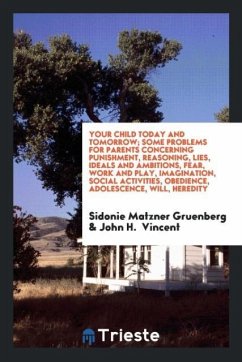 Your Child Today and Tomorrow Some Problems for Parents Concerning Punishment, Reasoning, Lies, Ideals and Ambitions, Fear, Work and Play, Imagination, Social Activities, Obedience, Adolescence, Will, Heredity - Gruenberg, Sidonie Matzner Vincent, John H.