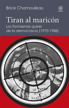 Tiran al maricón : los fantasmas 'queer' de la democracia, 1970-1988 : una interpretación de las subjetividades gays ante el Estado español - Chamouleau, Brice