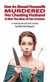 How An Abused Housewife Murdered Her Cheating Husband & Met The Man of Her Dreams (eBook, ePUB) How An Abused Housewife Murdered Her Cheating Husband & Met The Man of Her Dreams (eBook, ePUB)