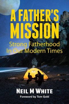 A Father's Mission: Strong Fatherhood in Our Modern Times (eBook, ePUB) - White, Neil M