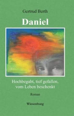 Daniel - Hochbegabt, tief gefallen, vom Leben beschenkt - Berth, Gertrud