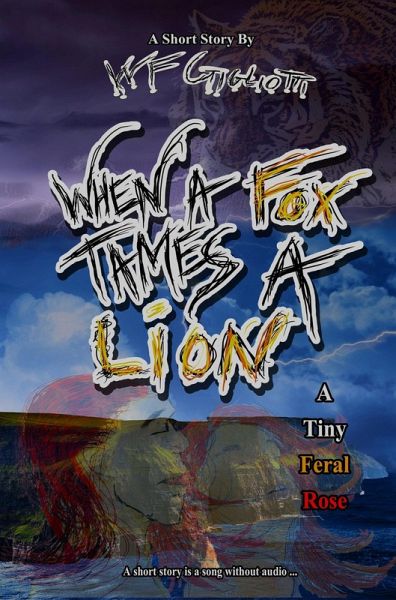When a Fox Tames a Lion: A Tiny Feral Rose. (eBook, ePUB)