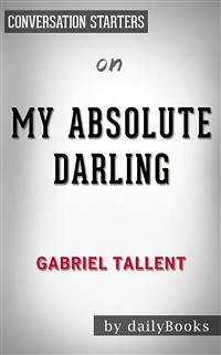 My Absolute Darling: by Gabriel Tallent​​​​​​​   Conversation Starters (eBook, ePUB) - dailyBooks