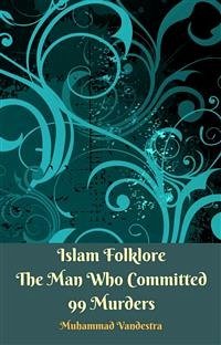 Islam Folklore The Man Who Committed 99 Murders (eBook, ePUB) - Vandestra, Muhammad