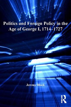 Politics and Foreign Policy in the Age of George I, 1714-1727 (eBook, PDF) - Black, Jeremy