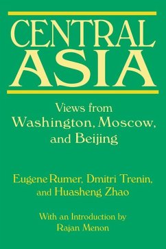 Central Asia: Views from Washington, Moscow, and Beijing (eBook, ePUB) - Rumer, Eugene B.; Trenin, Dmitri; Zhao, Huasheng