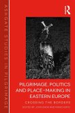 Pilgrimage, Politics and Place-Making in Eastern Europe (eBook, ePUB)