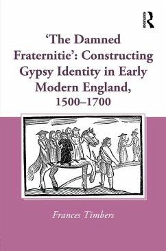 'The Damned Fraternitie': Constructing Gypsy Identity in Early Modern England, 1500-1700 (eBook, PDF) - Timbers, Frances