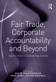 Fair Trade, Corporate Accountability and Beyond (eBook, PDF) Fair Trade, Corporate Accountability and Beyond (eBook, PDF)