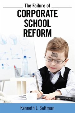 Failure of Corporate School Reform (eBook, ePUB) - Saltman, Kenneth J.
