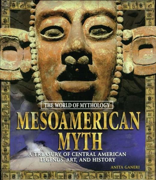 Mesoamerican Myth: A Treasury of Central American Legends, Art, and History (eBook, PDF)