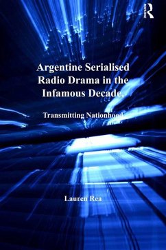 Argentine Serialised Radio Drama in the Infamous Decade, 1930-1943 (eBook, PDF) - Rea, Lauren