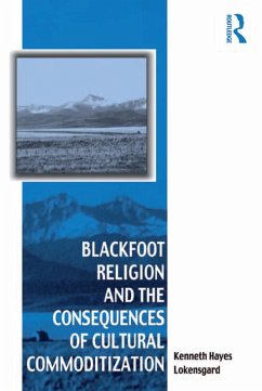 Blackfoot Religion and the Consequences of Cultural Commoditization (eBook, ePUB) - Lokensgard, Kenneth Hayes