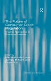 The Future of Consumer Credit Regulation (eBook, PDF) The Future of Consumer Credit Regulation (eBook, PDF)