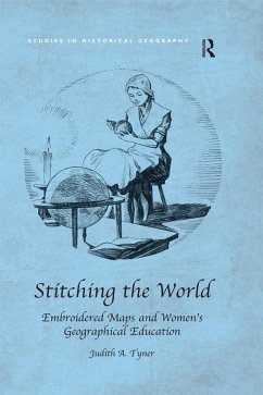 Stitching the World: Embroidered Maps and Women's Geographical Education (eBook, ePUB) - Tyner, Judith A.