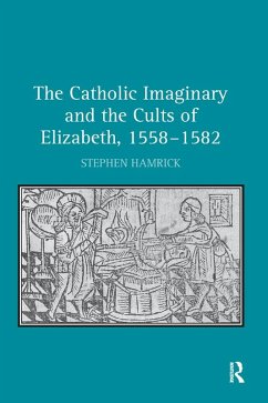 The Catholic Imaginary and the Cults of Elizabeth, 1558-1582 (eBook, ePUB) - Hamrick, Stephen