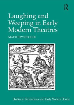 Laughing and Weeping in Early Modern Theatres (eBook, ePUB) - Steggle, Matthew