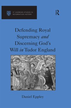 Defending Royal Supremacy and Discerning God's Will in Tudor England (eBook, PDF) - Eppley, Daniel