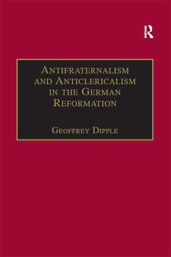 Antifraternalism and Anticlericalism in the German Reformation (eBook, ePUB) - Dipple, Geoffrey