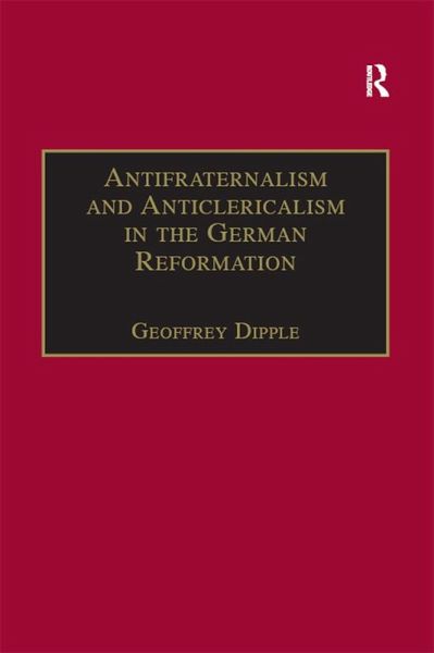 Antifraternalism and Anticlericalism in the German Reformation (eBook, ePUB) Antifraternalism and Anticlericalism in the German Reformation (eBook, ePUB)