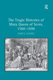 The Tragic Histories of Mary Queen of Scots, 1560-1690 (eBook, PDF)