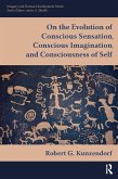 On the Evolution of Conscious Sensation, Conscious Imagination, and Consciousness of Self (eBook, PDF)