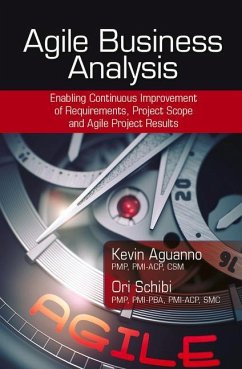 Agile Business Analysis: Enabling Continuous Improvement of Requirements, Project Scope, and Agile Project Results - Aguanno, Kevin; Schibi, Ori