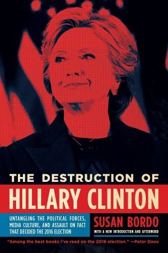 The Destruction of Hillary Clinton: Untangling the Political Forces, Media Culture, and Assault on Fact That Decided the 2016 Election - Bordo, Susan