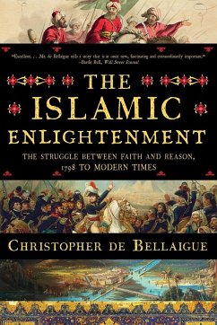 The Islamic Enlightenment: The Struggle Between Faith and Reason, 1798 to Modern Times - De Bellaigue, Christopher