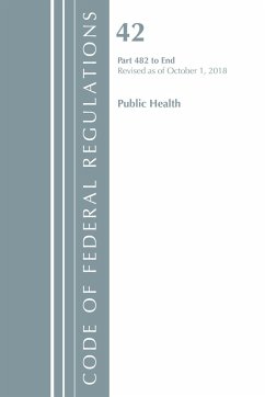 Code of Federal Regulations, Title 42 Public Health 482-End, Revised as of October 1, 2018 - Office Of The Federal Register (U S