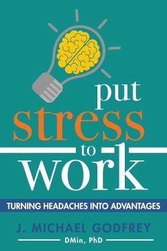 Put Stress to Work: Turning headaches into advantages - Godfrey, J. Michael