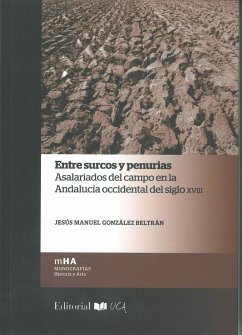 Entre surcos y penurias : asalariados del campo en la Andalucía occidental del siglo XVIII - González Beltrán, Jesús Manuel