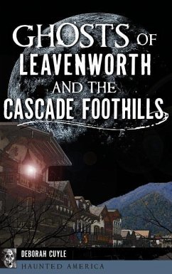 Ghosts of Leavenworth and the Cascade Foothills - Cuyle, Deborah