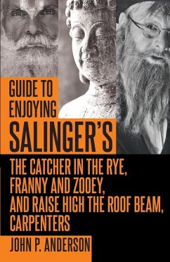 Guide to Enjoying Salinger's The Catcher in the Rye, Franny and Zooey and Raise High the Roof Beam, Carpenters