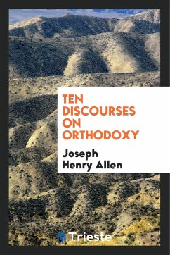 Ten Discourses on Orthodoxy - Allen, Joseph Henry