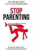 Stop Parenting: One Helicopter Mom's Life-Changing Transformation Volume 1