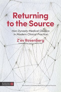 Returning to the Source: Han Dynasty Medical Classics in Modern Clinical Practice - Rosenberg, Z'ev