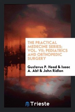 The Practical Medecine Series; Vol. VII; Pediatrics and Orthopedic Surgery - Head, Gustavus P.; Abt, Isaac A.; Ridlon, John