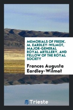 Memorials of Fredk. M. Eardley-Wilmot, Major-General Royal Artillery, and Fellow of the Royal Society