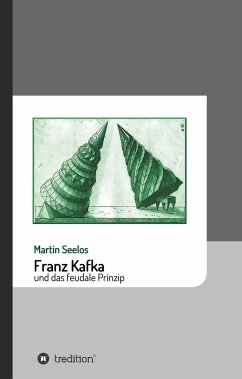 Franz Kafka und das feudale Prinzip - Seelos, Martin