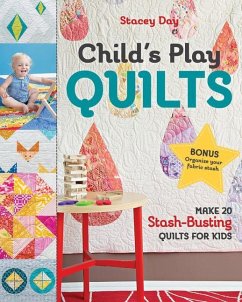 Child's Play Quilts: Make 20 Stash-Busting Quilts for Kids - Day, Stacey