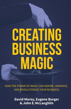 Creating Business Magic: How the Power of Magic Can Inspire, Innovate, and Revolutionize Your Business (Magicians' Secrets That Could Make You - Morey, David